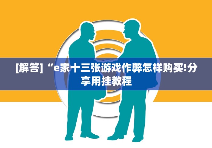 [解答]“e家十三张游戏作弊怎样购买!分享用挂教程