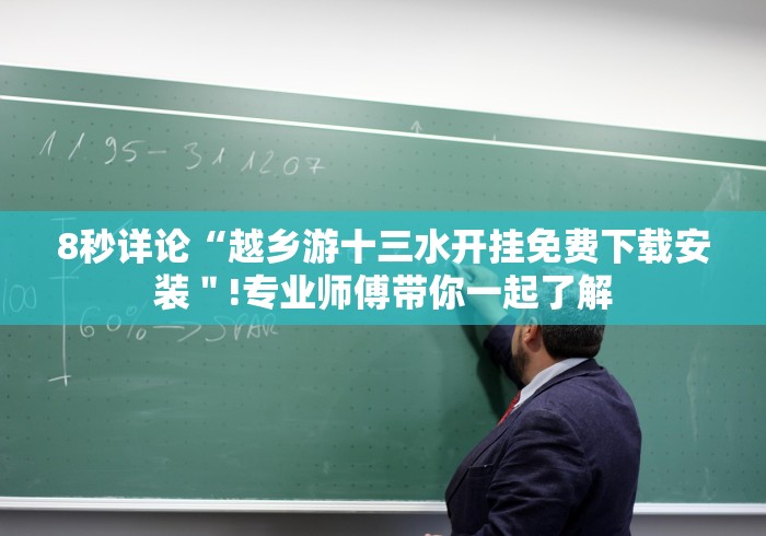 8秒详论“越乡游十三水开挂免费下载安装＂!专业师傅带你一起了解