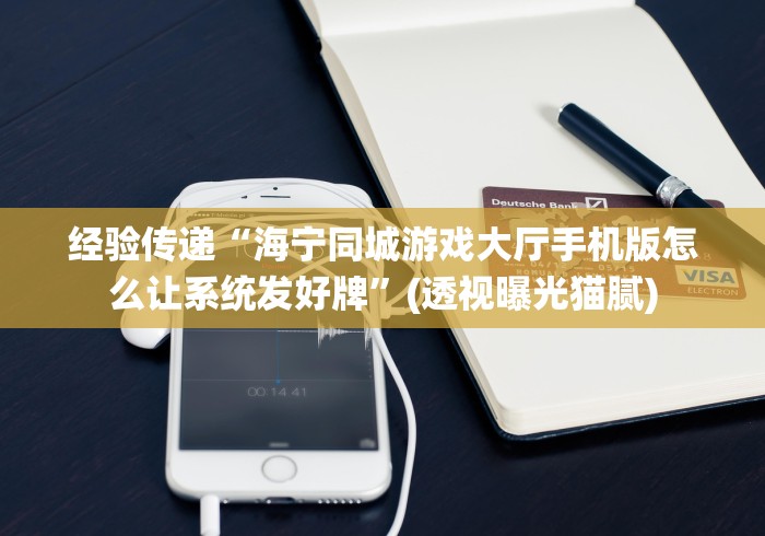 经验传递“海宁同城游戏大厅手机版怎么让系统发好牌”(透视曝光猫腻)