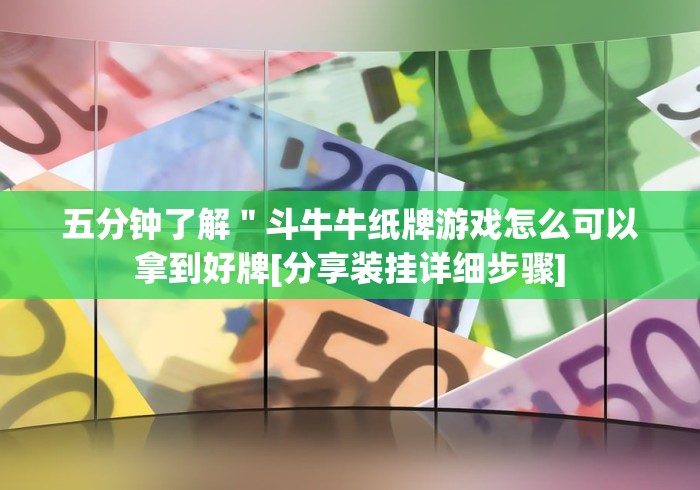 五分钟了解＂斗牛牛纸牌游戏怎么可以拿到好牌[分享装挂详细步骤]