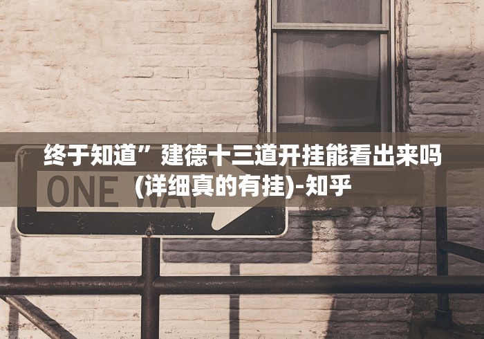 终于知道”建德十三道开挂能看出来吗(详细真的有挂)-知乎