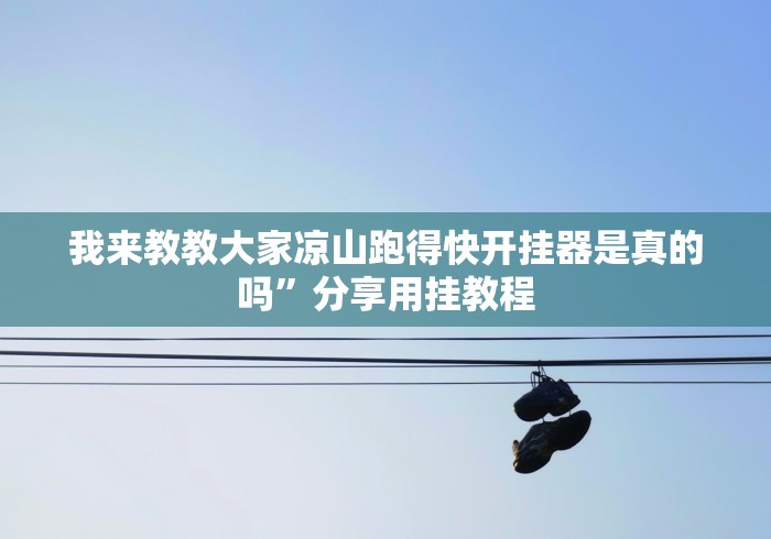 我来教教大家凉山跑得快开挂器是真的吗”分享用挂教程