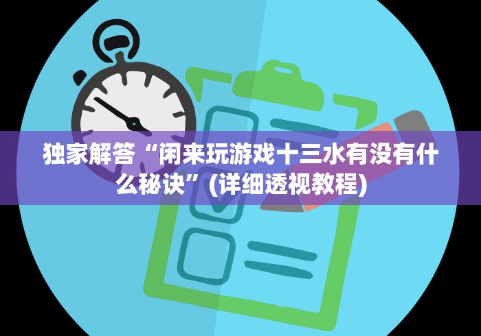 独家解答“闲来玩游戏十三水有没有什么秘诀”(详细透视教程)