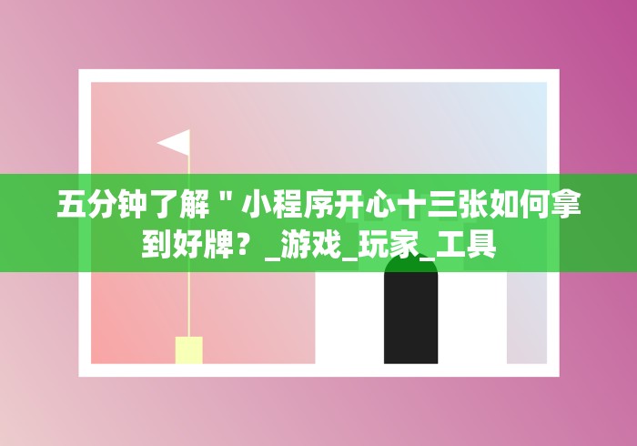 五分钟了解＂小程序开心十三张如何拿到好牌？_游戏_玩家_工具