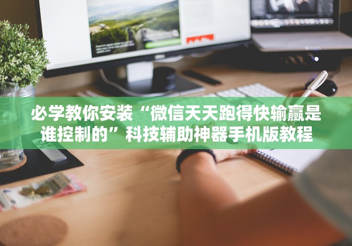 必学教你安装“微信天天跑得快输赢是谁控制的”科技辅助神器手机版教程