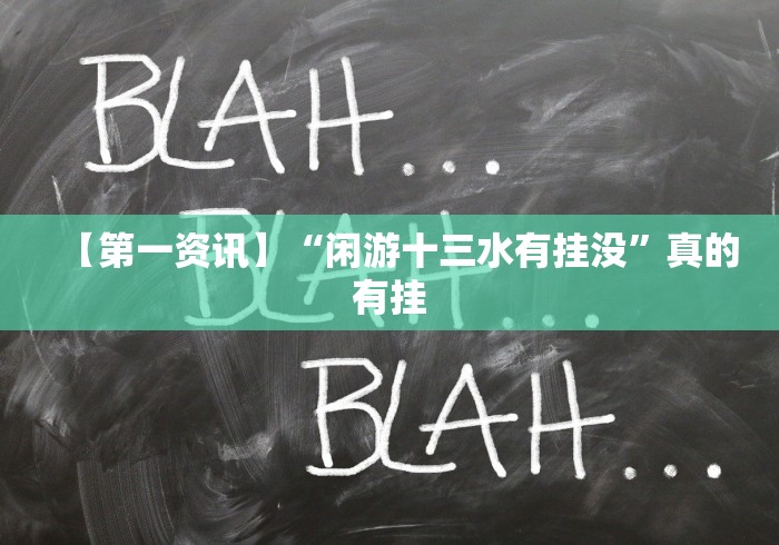 【第一资讯】“闲游十三水有挂没”真的有挂