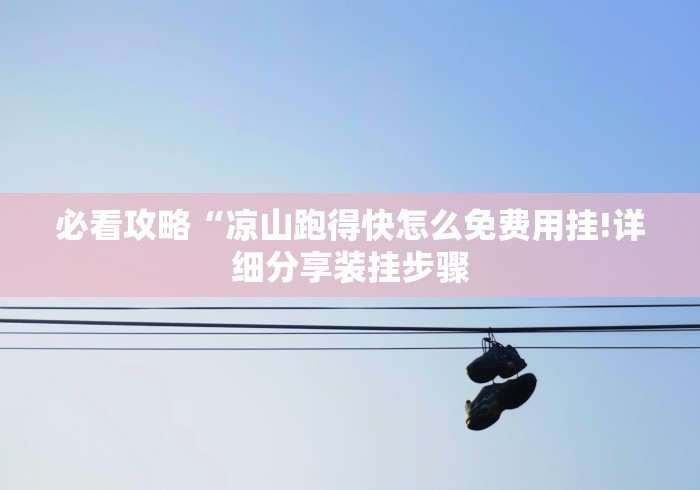 必看攻略“凉山跑得快怎么免费用挂!详细分享装挂步骤