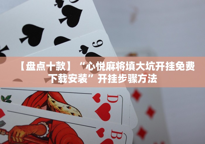 【盘点十款】“心悦麻将填大坑开挂免费下载安装”开挂步骤方法