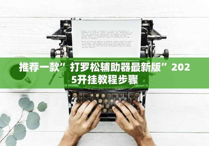 推荐一款”打罗松辅助器最新版”2025开挂教程步骤