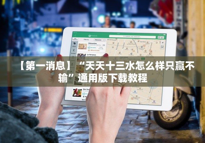 【第一消息】“天天十三水怎么样只赢不输”通用版下载教程