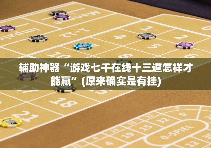 辅助神器“游戏七千在线十三道怎样才能赢”(原来确实是有挂)