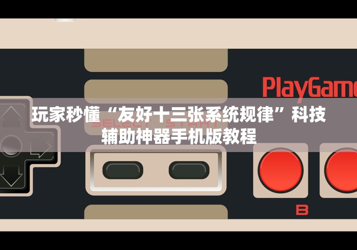 玩家秒懂“友好十三张系统规律”科技辅助神器手机版教程