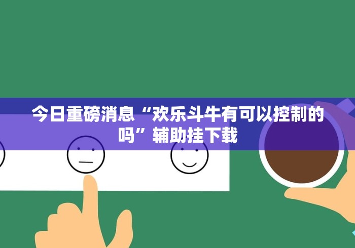 今日重磅消息“欢乐斗牛有可以控制的吗”辅助挂下载