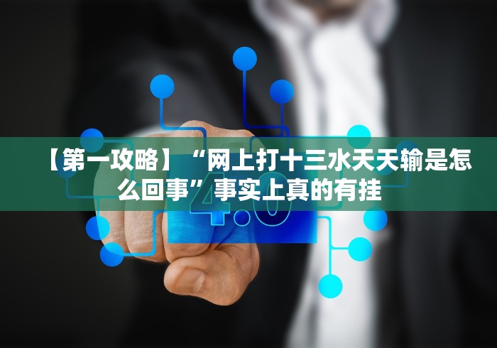 开挂辅助工具“将军令十三水是不是有挂可以开挂吗”揭秘透视辅助万能挂