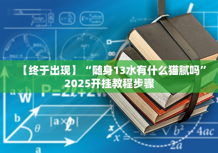 【终于出现】“随身13水有什么猫腻吗”2025开挂教程步骤