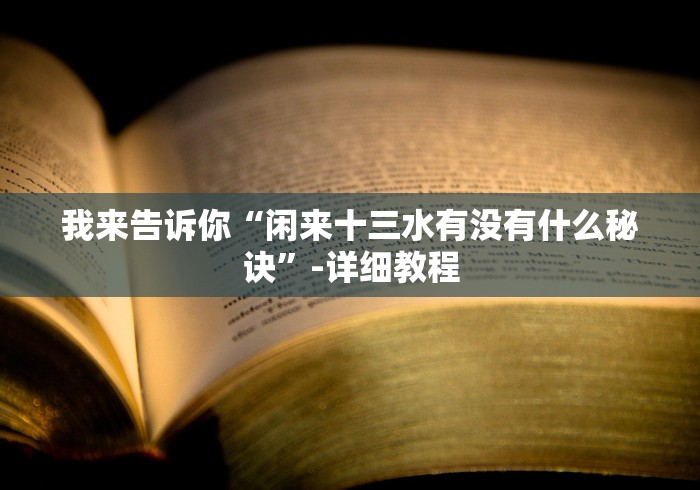我来告诉你“闲来十三水有没有什么秘诀”-详细教程