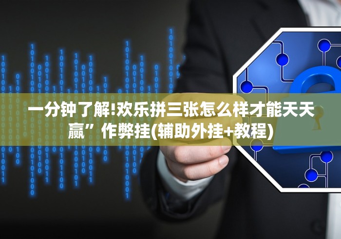 一分钟了解!欢乐拼三张怎么样才能天天赢”作弊挂(辅助外挂+教程)