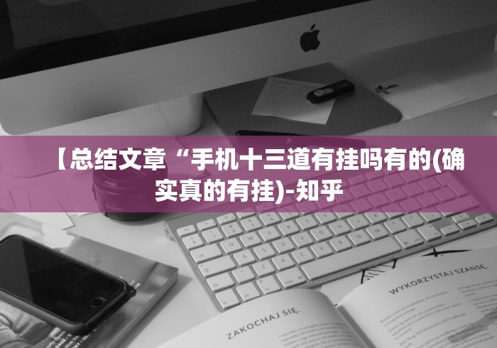 【总结文章“手机十三道有挂吗有的(确实真的有挂)-知乎 【总结文章“手机十三道有挂吗有的(确实真的有挂)-知乎