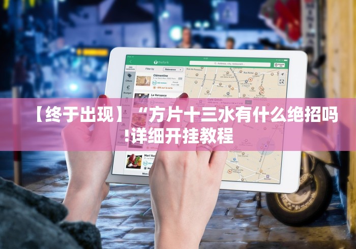 【终于出现】“方片十三水有什么绝招吗!详细开挂教程 【终于出现】“方片十三水有什么绝招吗!详细开挂教程