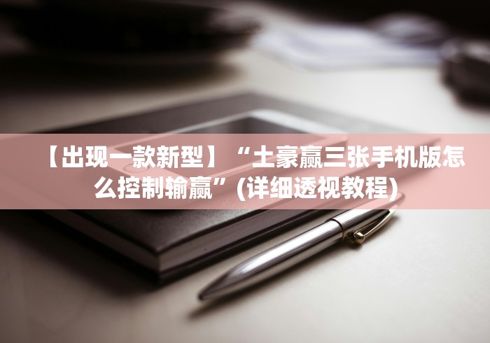 【出现一款新型】“土豪赢三张手机版怎么控制输赢”(详细透视教程) 【出现一款新型】“土豪赢三张手机版怎么控制输赢”(详细透视教程)