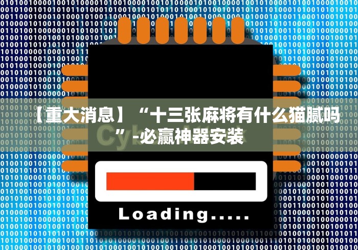 【重大消息】“十三张麻将有什么猫腻吗”-必赢神器安装