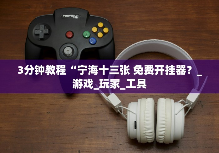 3分钟教程“宁海十三张 免费开挂器？_游戏_玩家_工具