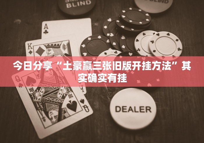 今日分享“土豪赢三张旧版开挂方法”其实确实有挂