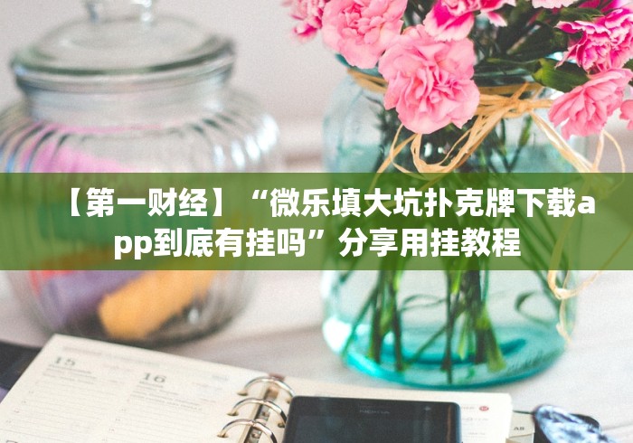 【第一财经】“微乐填大坑扑克牌下载app到底有挂吗”分享用挂教程