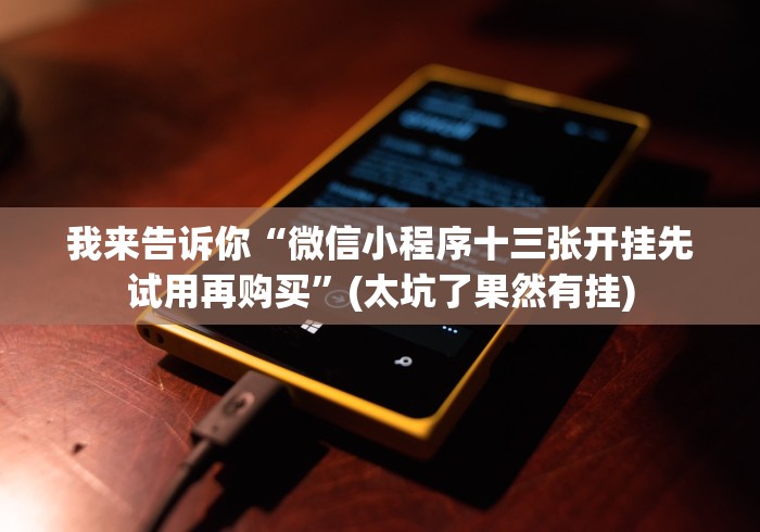 我来告诉你“微信小程序十三张开挂先试用再购买”(太坑了果然有挂)