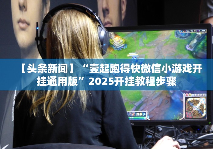 【头条新闻】“壹起跑得快微信小游戏开挂通用版”2025开挂教程步骤