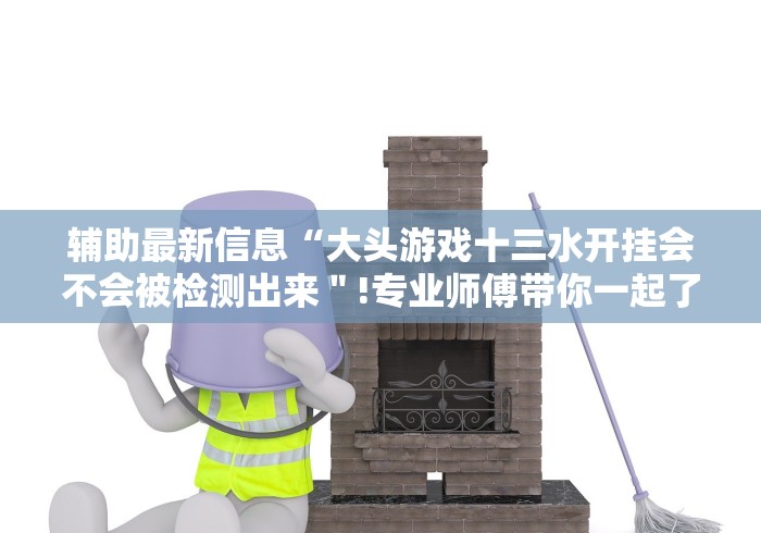 辅助最新信息“大头游戏十三水开挂会不会被检测出来＂!专业师傅带你一起了解