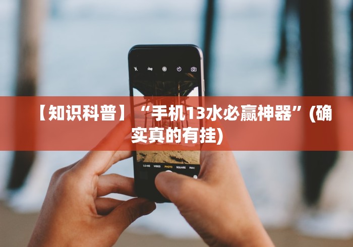 【知识科普】“手机13水必赢神器”(确实真的有挂)