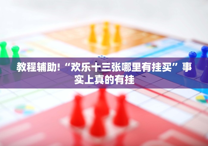 教程辅助!“欢乐十三张哪里有挂买”事实上真的有挂