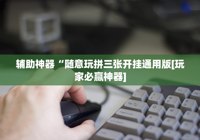 辅助神器“随意玩拼三张开挂通用版[玩家必赢神器]