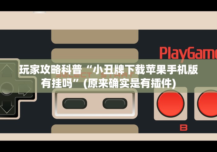 玩家攻略科普“小丑牌下载苹果手机版有挂吗”(原来确实是有插件)