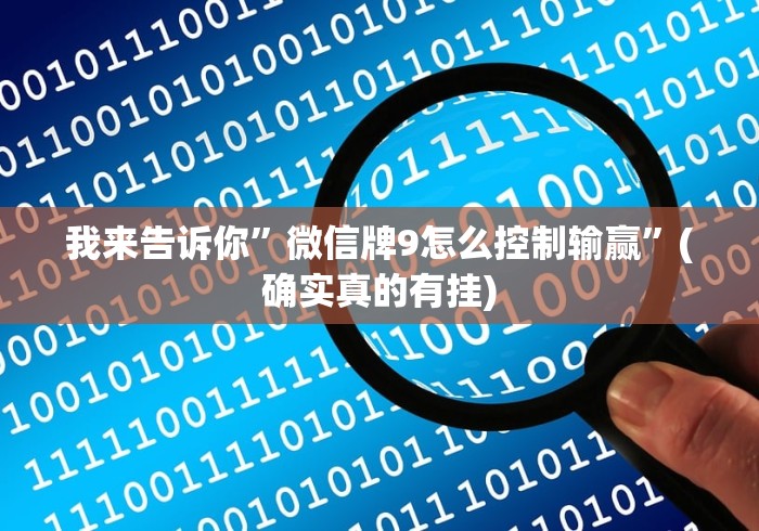 我来告诉你”微信牌9怎么控制输赢”(确实真的有挂)