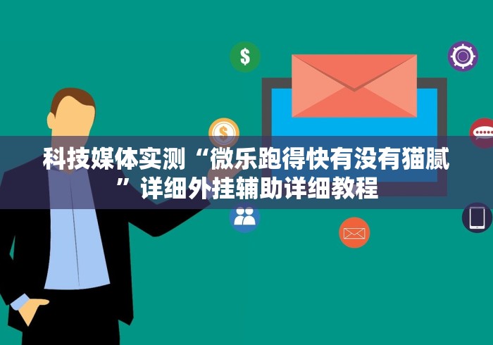 科技媒体实测“微乐跑得快有没有猫腻”详细外挂辅助详细教程