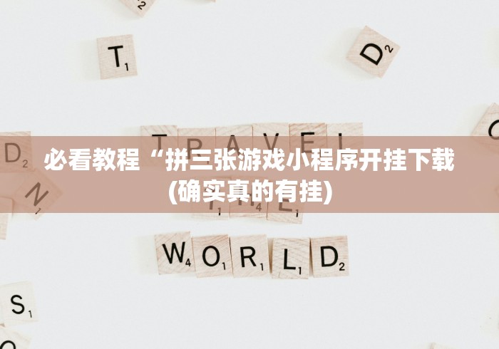 必看教程“拼三张游戏小程序开挂下载(确实真的有挂)