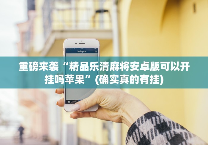 重磅来袭“精品乐清麻将安卓版可以开挂吗苹果”(确实真的有挂)