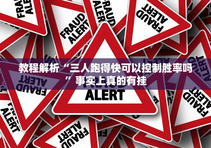教程解析“三人跑得快可以控制胜率吗”事实上真的有挂