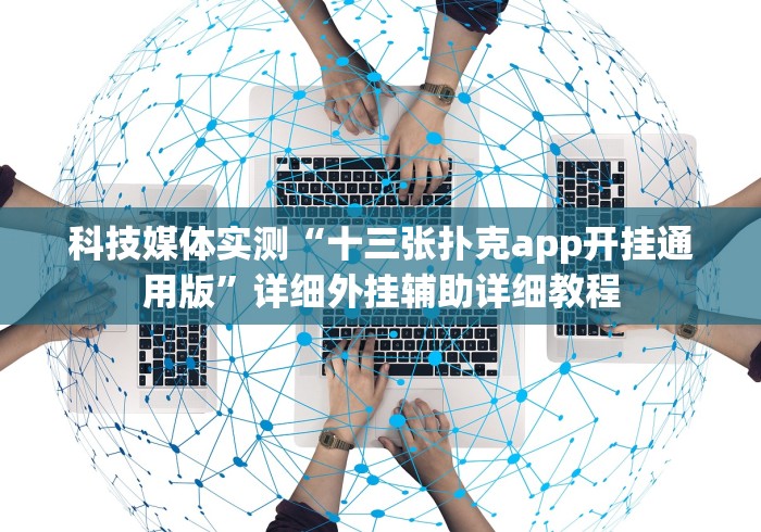 科技媒体实测“十三张扑克app开挂通用版”详细外挂辅助详细教程
