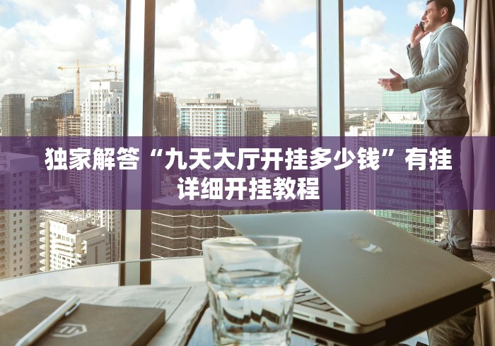 独家解答“九天大厅开挂多少钱”有挂详细开挂教程