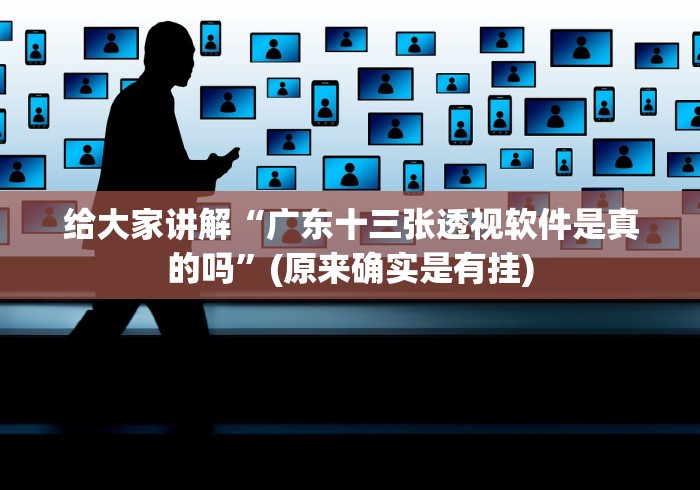 给大家讲解“广东十三张透视软件是真的吗”(原来确实是有挂)
