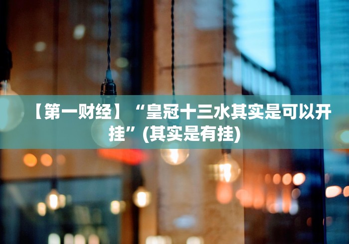 【第一财经】“皇冠十三水其实是可以开挂”(其实是有挂)