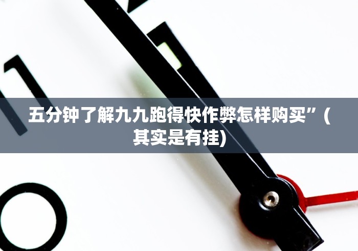 五分钟了解九九跑得快作弊怎样购买”(其实是有挂)