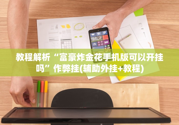 教程解析“富豪炸金花手机版可以开挂吗”作弊挂(辅助外挂+教程)