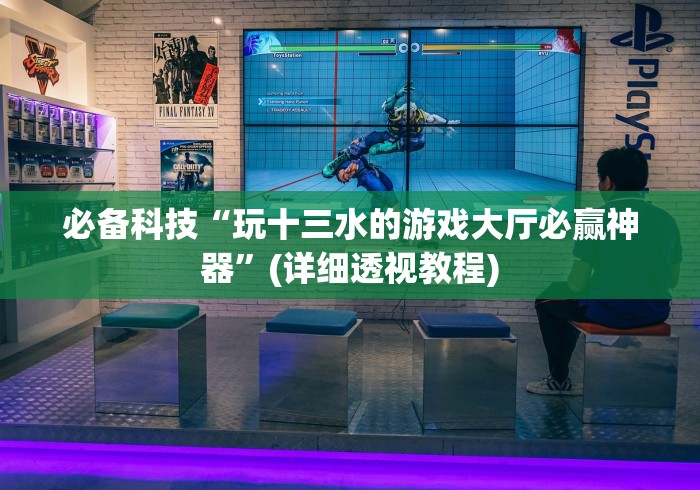 必备科技“玩十三水的游戏大厅必赢神器”(详细透视教程)