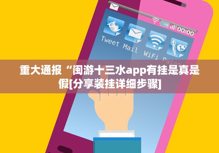 重大通报“闽游十三水app有挂是真是假[分享装挂详细步骤]