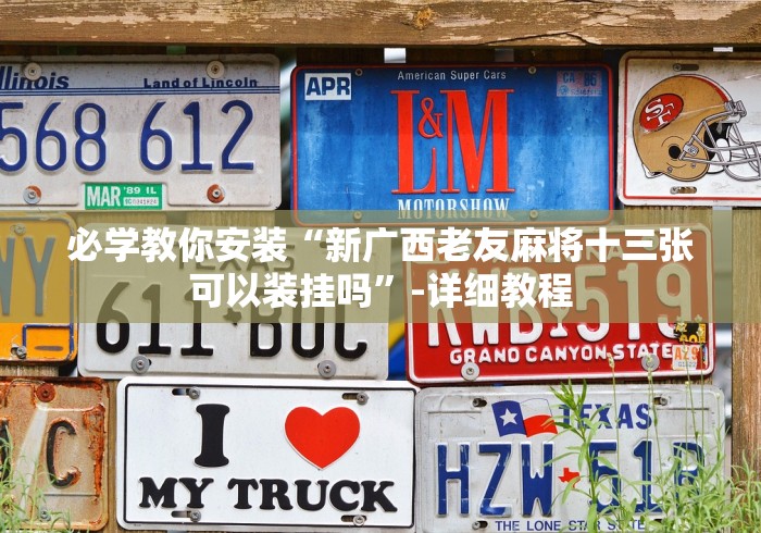 必学教你安装“新广西老友麻将十三张可以装挂吗”-详细教程