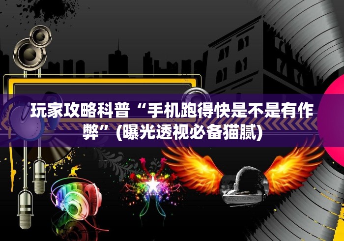 玩家攻略科普“手机跑得快是不是有作弊”(曝光透视必备猫腻)